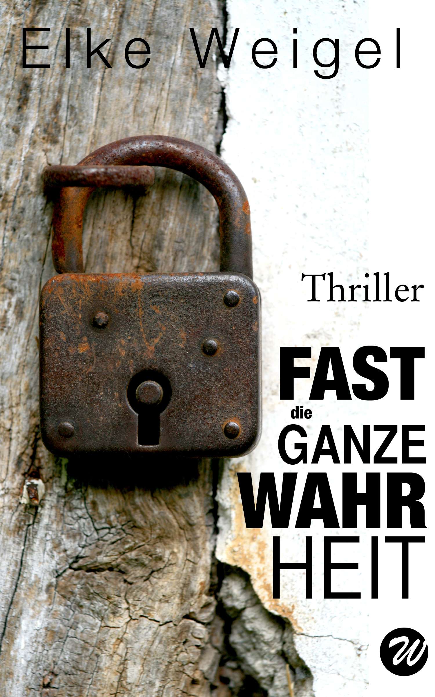 Fast die ganze Wahrheit Roman Elke Weigel